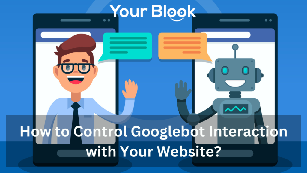 How-to-Control-Googlebot-Interaction-with-Your-Website-YourBlook